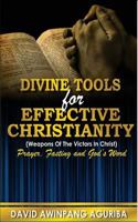Divine Tools For Effective Christianity: (Weapons of The Victors In Christ) Prayer, Fasting & God?s Word 1976047919 Book Cover
