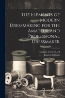 The Elements of Modern Dressmaking for the Amateur and Professional Dressmaker 1021793345 Book Cover