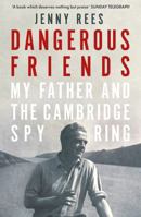 Dangerous Friends: My Father and the Cambridge Spy Ring 1474626408 Book Cover