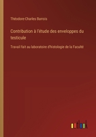 Contribution à l'étude des enveloppes du testicule: Travail fait au laboratoire d'histologie de la Faculté (French Edition) 3385063221 Book Cover