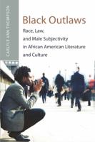 Black Outlaws: Race, Law, and Male Subjectivity in African American Literature and Culture 082048637X Book Cover