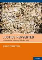 Justice Perverted: Sex Offense Law, Psychology, and Public Policy 0199732671 Book Cover