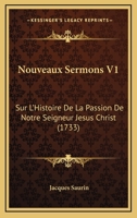 Nouveaux Sermons V1: Sur L’Histoire De La Passion De Notre Seigneur Jesus Christ (1733) 1166335771 Book Cover