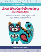 Bead Weaving and Embroidery with Miyuki Beads: Instructions for Brick Stitch, Peyote Stitch, Square Stitch, and Loom Work; 100 Weaving Patterns 0811770095 Book Cover
