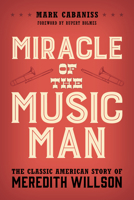 Miracle of The Music Man: The Classic American Story of Meredith Willson 1538196662 Book Cover