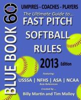 Blue Book 60 - Fast Pitch Softball: The Ultimate Guide to (NCAA - Nfhs - Asa - Usssa) Fast Pitch Softball Rules 1482544350 Book Cover