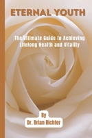 Eternal Youth: The Ultimate Guide to Achieving Lifelong Health and Vitality B0BYR9GYQV Book Cover