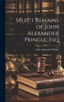 Select Remains of John Alexander Pringle, Esq 1020732253 Book Cover