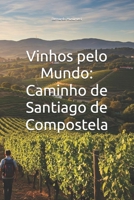 Vinhos pelo Mundo: Caminho de Santiago de Compostela (Portuguese Edition) B0DRPD8LJV Book Cover