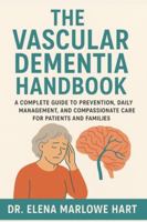 The Vascular Dementia Handbook: A Complete Guide to Prevention, Daily Management, and Compassionate Care for Patients and Families B0G367HY1Q Book Cover