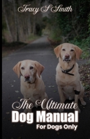 The Ultimate Dog Manual For Dogs Only: How to get along with your humans 1918897980 Book Cover