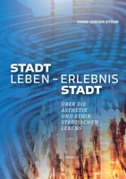 Stadtleben - Erlebnis Stadt: Über Ästhetik und Ethik städtischen Lebens - Was macht eine Stadt schön, attraktiv und erlebenswert? (German Edition) 3695102497 Book Cover