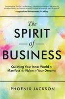 The Spirit Of Business: Quieting Your Inner World to Manifest the Vision of Your Dreams 1628655283 Book Cover