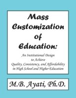 Mass Customization of Education: An institutional Design to Achieve Quality, Consistency, and Affordability in High School and Higher Education. 1099632366 Book Cover
