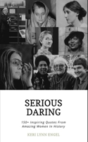 Serious Daring: Inspiring Quotes From Amazing Women In History B0DX219RBV Book Cover
