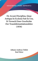 De Arcani Disciplina, Quae Antiqua In Ecclesia Fuit In Usu, Et Versuch Einer Geschichte Der Transfubstantiationslehre (1836) 116085226X Book Cover