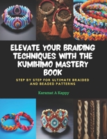 Elevate Your Braiding Techniques with the KUMIHIMO Mastery Book: Step by Step for Ultimate Braided and Beaded Patterns B0CPWHDTPV Book Cover