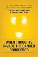 When Thoughts Invade the Cancer Conqueror: Solitary Kidney and No Lymph Node, Prostate, or Bladder 9352069315 Book Cover