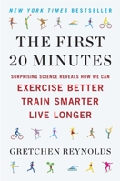 The First 20 Minutes: The Surprising Science of How We Can Exercise Better, Train Smarter and Live Longer 0142196754 Book Cover