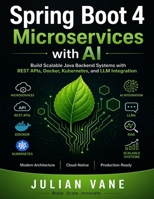 Spring Boot 4 Microservices with AI: Build Scalable Java Backend Systems with REST APIs, Docker, Kubernetes, and LLM Integration B0GYG3G29Y Book Cover