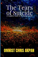 The Tears of Suicide: A Complete Guide to Overcome Suicide 1731162952 Book Cover