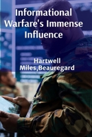 Informational Warfare's Immense Influence: Dissecting propaganda and its impact on modern conflict, evaluating media manipulations' effects on global affairs, deciphering media strategies B0F2JHCFQ7 Book Cover