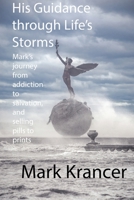 His Guidance through Life's Storms: Mark's journey from addiction to salvation, and selling pills to prints 0578528754 Book Cover