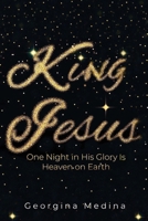 King Jesus: One Night in His Glory Is Heaven on Earth B0FCJRGGFG Book Cover