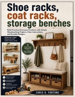 Shoe racks, coat racks, storage benches: Build Practical Entryway Furniture with Simple Woodworking Projects, Clear Instructions, and Durable Designs B0HDQDQL5G Book Cover