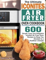 The Ultimate Iconites Air Fryer Oven Cookbook 1801246122 Book Cover