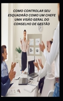COMO CONTROLAR SEU ESQUADRÃO COMO UM CHEFE UMA VISÃO GERAL DO CONSELHO DE GESTÃO B0C7FHF1QS Book Cover