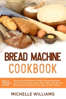 Bread Machine Cookbook: 350+ Easy and Quick Recipes for Perfect Homemade Bread. Learn How to Become a Great Home Baker With No-Fuss, Tasty and Delicious Dishes for All Type of Bread Makers. B08R6MT1BY Book Cover