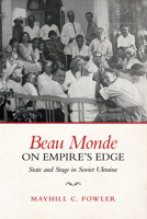 Beau Monde on Empire's Edge: State and Stage in Soviet Ukraine 1487501536 Book Cover