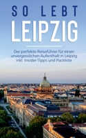So lebt Leipzig: Der perfekte Reiseführer für einen unvergesslichen Aufenthalt in Leipzig inkl. Insider-Tipps und Packliste 3751959130 Book Cover