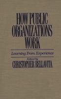 How Public Organizations Work: Learning From Experience 0275933873 Book Cover