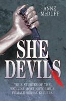She Devils: True Stories of the World's Most Notorious Female Serial Killers 1844547299 Book Cover