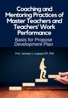 COACHING AND MENTORING PRACTICES OF MASTER TEACHERS AND TEACHERS’ WORK PERFORMANCE: BASIS FOR A PROPOSED PROFESSIONAL DEVELOPMENT PLAN 6214952296 Book Cover