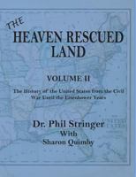 The Heaven Rescued Land, Vol. II, the History of the United States from the Civil War Until the Eisenhower Yars 0986073024 Book Cover