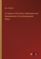 A treatise on the chronic inflammation and displacements of the unimpregnated uterus 1430485388 Book Cover
