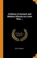 Outlines of Ancient and Modern History on a New Plan ... 0344917541 Book Cover