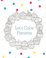 Let's Color Patterns: Coloring Book To Help Ease Stress Or Anxiety In Adults 1687772088 Book Cover