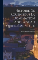 Histoire De Rouen Sous La Domination Anglaise Au Quinzième Siècle 1019008903 Book Cover