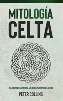 Mitología Celta: Una guía sobre la historia, los dioses y la mitología celtas 1761038699 Book Cover