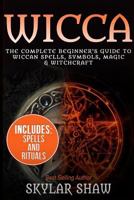 Wicca: The Complete Beginner's Guide to Wiccan Spells, Symbols, Magic & Witchcraft (Wicca Book of Spells, Wicca Spells, Wicca For Beginners, Witchcraft, Magic 1) 1546696172 Book Cover