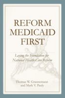 Reform Medicaid First: Laying the Foundation for National Health Care Reform 084474316X Book Cover