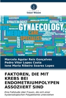 FAKTOREN, DIE MIT KREBS BEI ENDOMETRIUMPOLYPEN ASSOZIIERT SIND: Eine Fallstudie über Frauen, die sich einer hysteroskopischen Polypektomie unterziehen 6203287555 Book Cover
