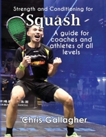 Strength and Conditioning for Squash: A guide for coaches and athletes of all levels 1527289621 Book Cover