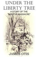 Under The Liberty Tree: A Story Of The Boston Massacre (1896) 1517573769 Book Cover