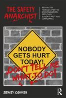 The Safety Anarchist: Relying on Human Expertise and Innovation, Reducing Bureaucracy and Compliance 1138300462 Book Cover