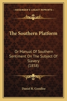 The Southern Platform, Or, Manual of Southern Sentiment on the Subject of Slavery. 127566153X Book Cover